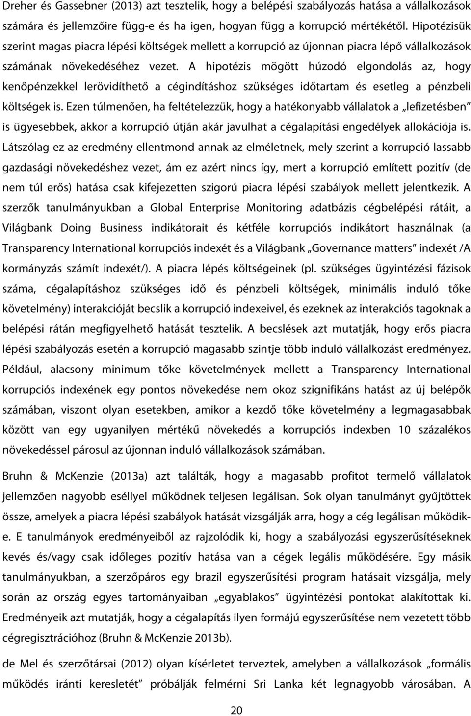 A hipotézis mögött húzodó elgondolás az, hogy kenőpénzekkel lerövidíthető a cégindításhoz szükséges időtartam és esetleg a pénzbeli költségek is.