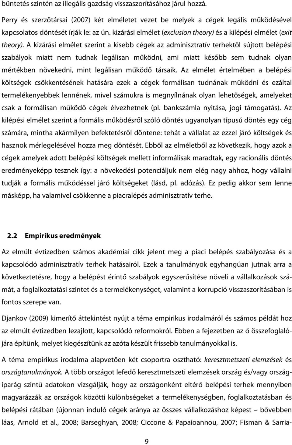 A kizárási elmélet szerint a kisebb cégek az adminisztratív terhektől sújtott belépési szabályok miatt nem tudnak legálisan működni, ami miatt később sem tudnak olyan mértékben növekedni, mint