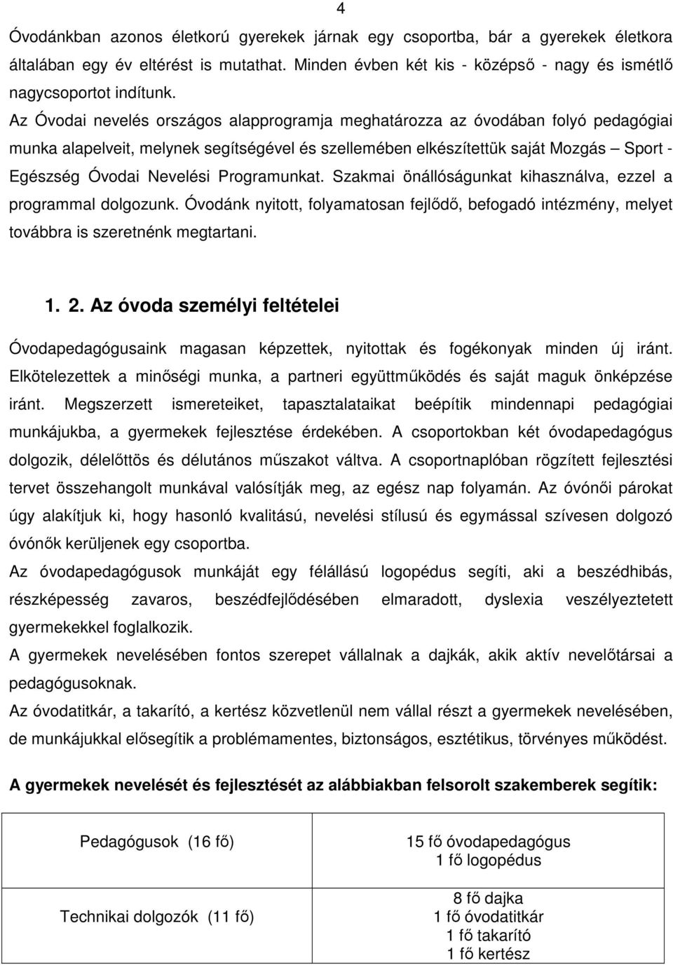 Programunkat. Szakmai önállóságunkat kihasználva, ezzel a programmal dolgozunk. Óvodánk nyitott, folyamatosan fejlıdı, befogadó intézmény, melyet továbbra is szeretnénk megtartani. 1. 2.