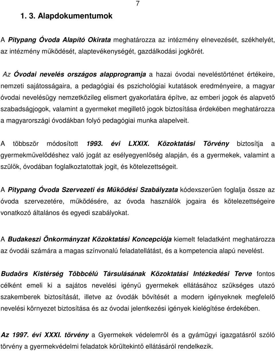 nemzetközileg elismert gyakorlatára építve, az emberi jogok és alapvetı szabadságjogok, valamint a gyermeket megilletı jogok biztosítása érdekében meghatározza a magyarországi óvodákban folyó