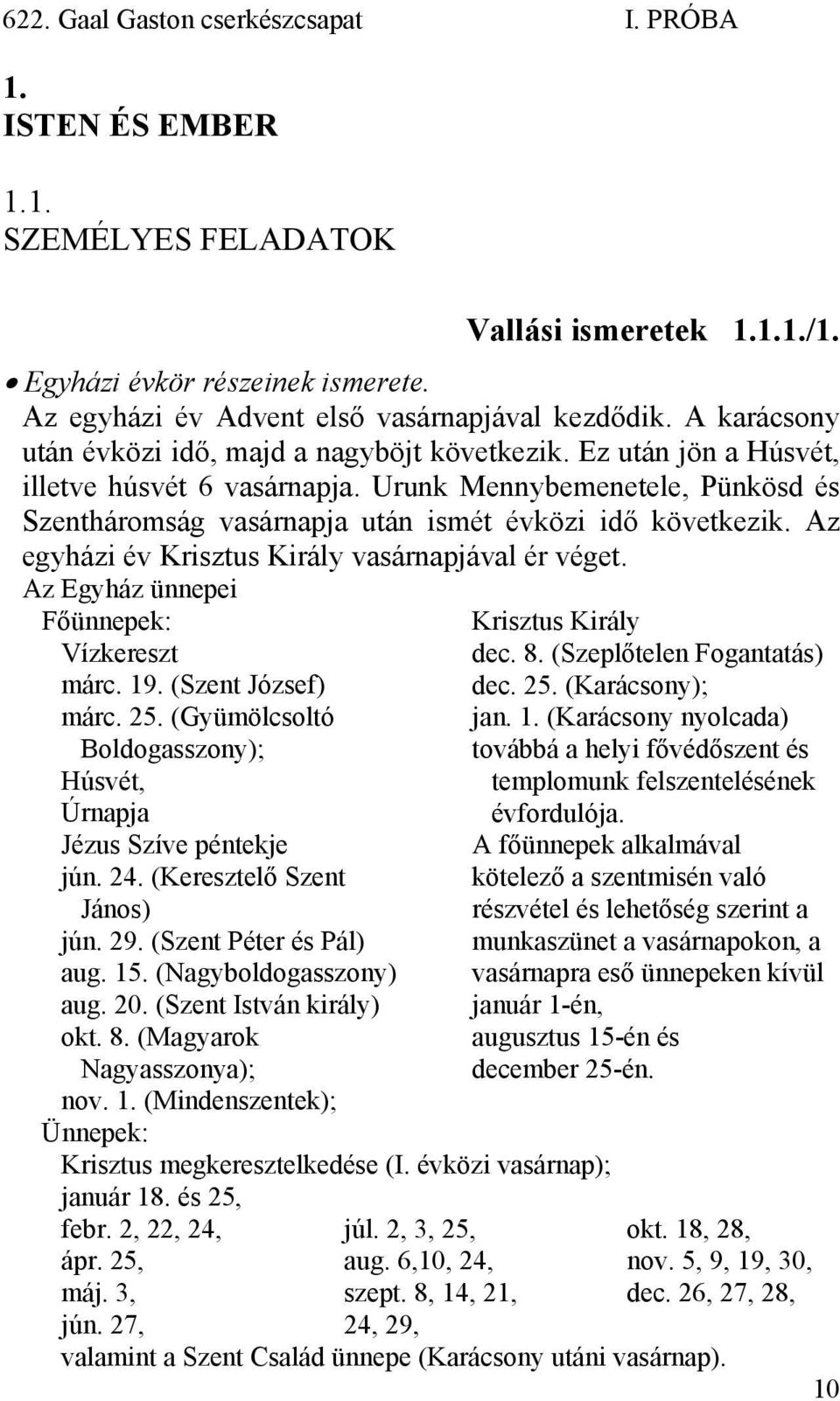 Az egyházi év Krisztus Király vasárnapjával ér véget. Az Egyház ünnepei Főünnepek: Vízkereszt márc. 19. (Szent József) márc. 25. (Gyümölcsoltó Boldogasszony); Húsvét, Úrnapja Jézus Szíve péntekje jún.