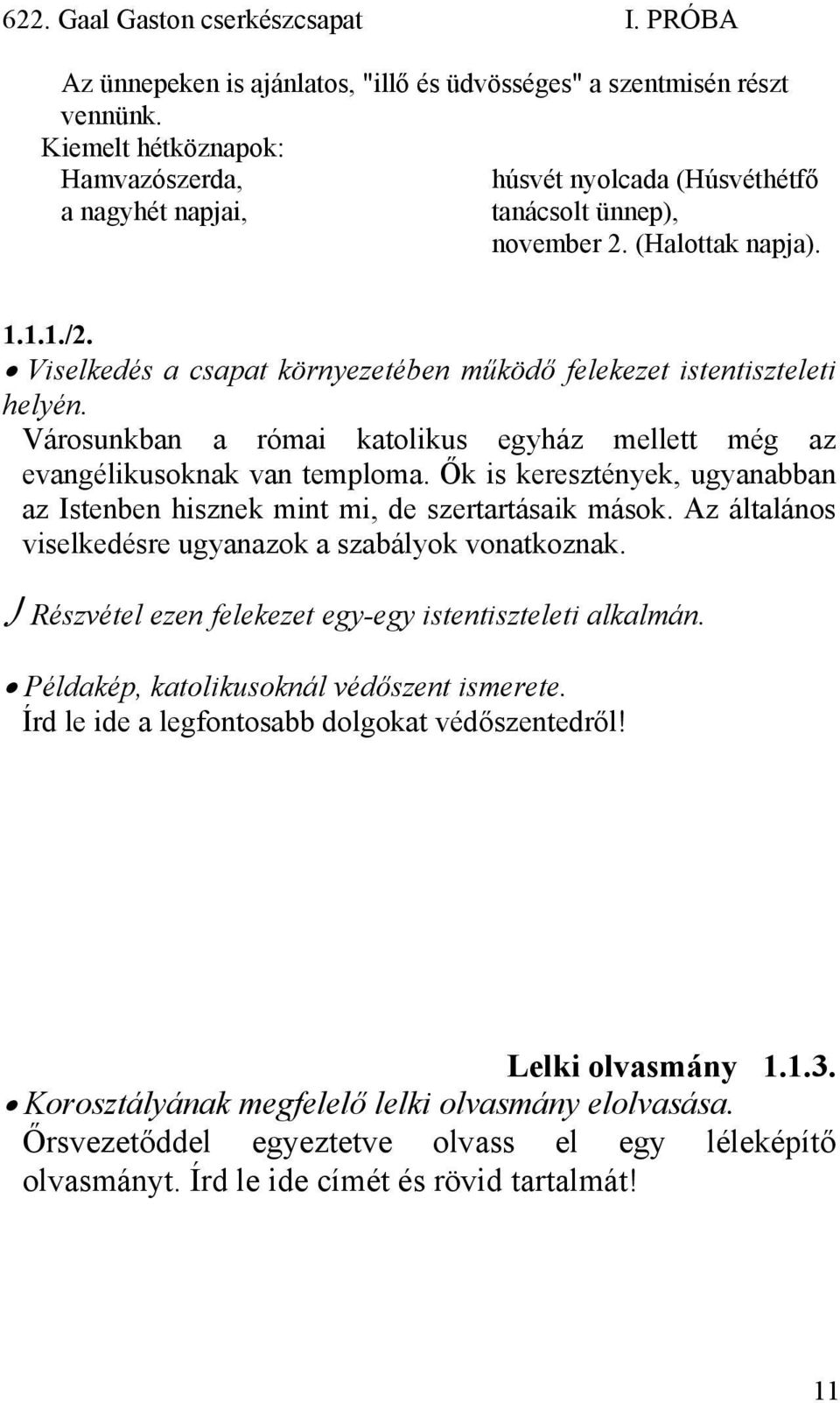 Ők is keresztények, ugyanabban az Istenben hisznek mint mi, de szertartásaik mások. Az általános viselkedésre ugyanazok a szabályok vonatkoznak.