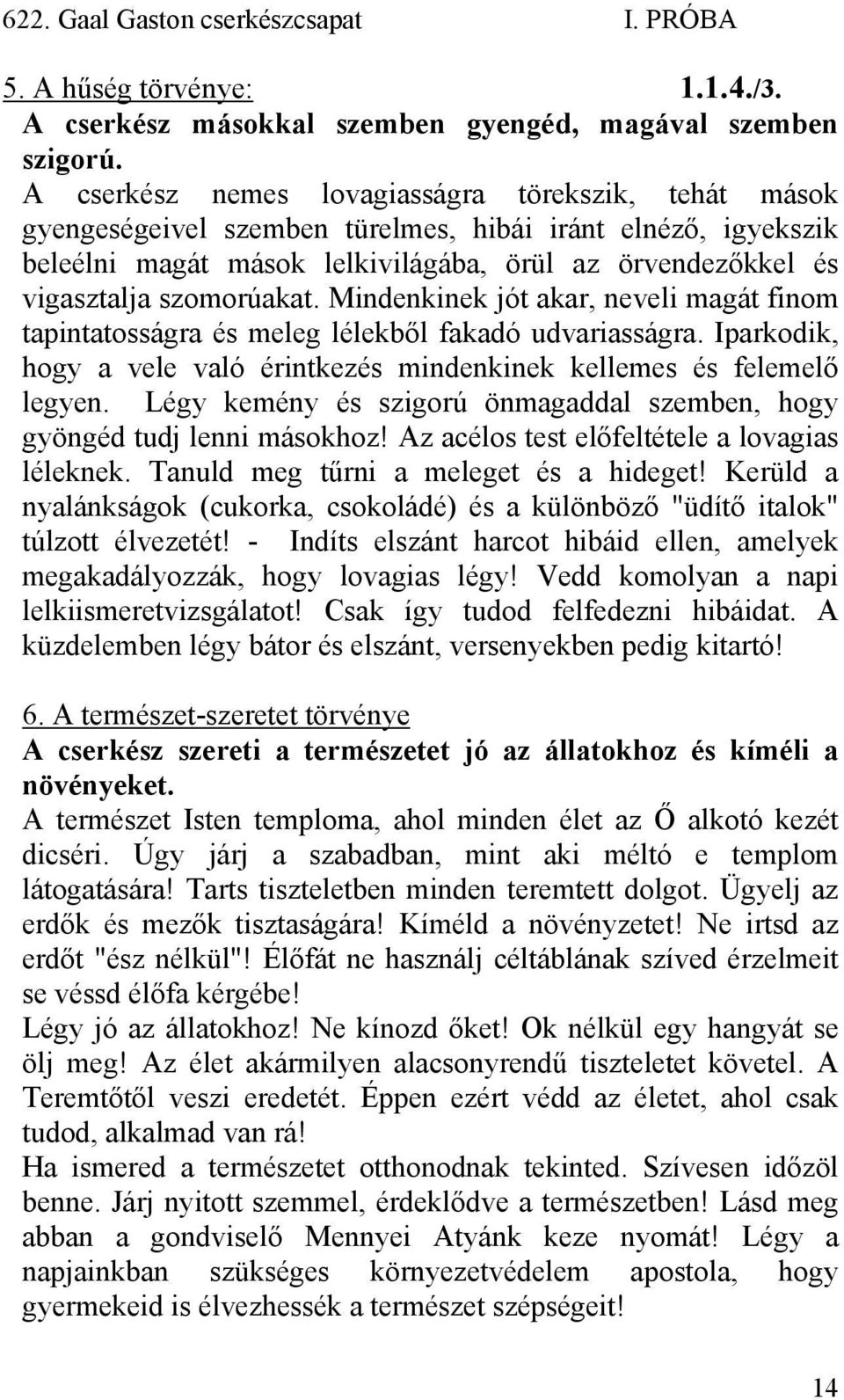 szomorúakat. Mindenkinek jót akar, neveli magát finom tapintatosságra és meleg lélekből fakadó udvariasságra. Iparkodik, hogy a vele való érintkezés mindenkinek kellemes és felemelő legyen.