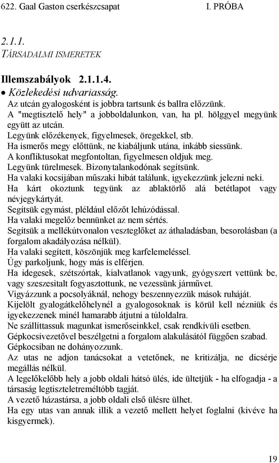 A konfliktusokat megfontoltan, figyelmesen oldjuk meg. Legyünk türelmesek. Bizonytalankodónak segítsünk. Ha valaki kocsijában műszaki hibát találunk, igyekezzünk jelezni neki.