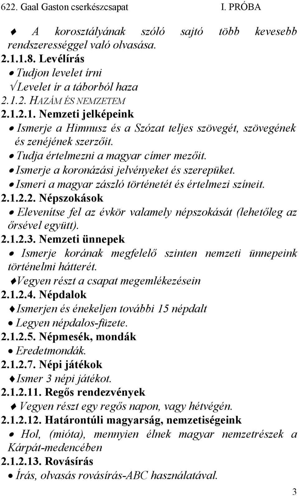 1.2.2. Népszokások Elevenítse fel az évkör valamely népszokását (lehetőleg az őrsével együtt). 2.1.2.3. Nemzeti ünnepek Ismerje korának megfelelő szinten nemzeti ünnepeink történelmi hátterét.