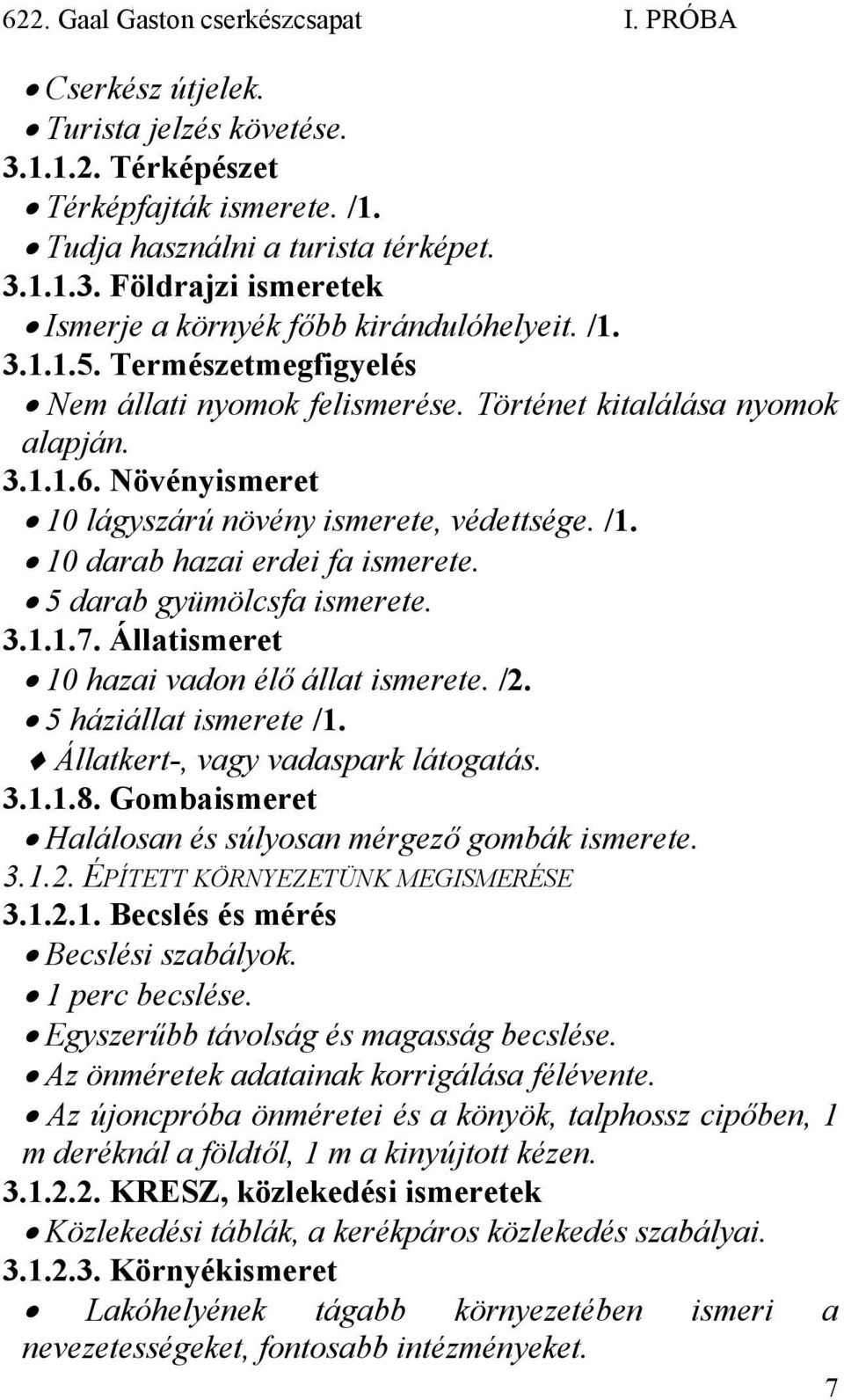 5 darab gyümölcsfa ismerete. 3.1.1.7. Állatismeret 10 hazai vadon élő állat ismerete. /2. 5 háziállat ismerete /1. Állatkert-, vagy vadaspark látogatás. 3.1.1.8.