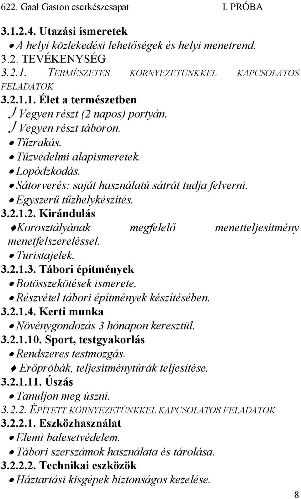 1.2. Kirándulás Korosztályának megfelelő menetteljesítmény menetfelszereléssel. Turistajelek. 3.2.1.3. Tábori építmények Botösszekötések ismerete. Részvétel tábori építmények készítésében. 3.2.1.4.