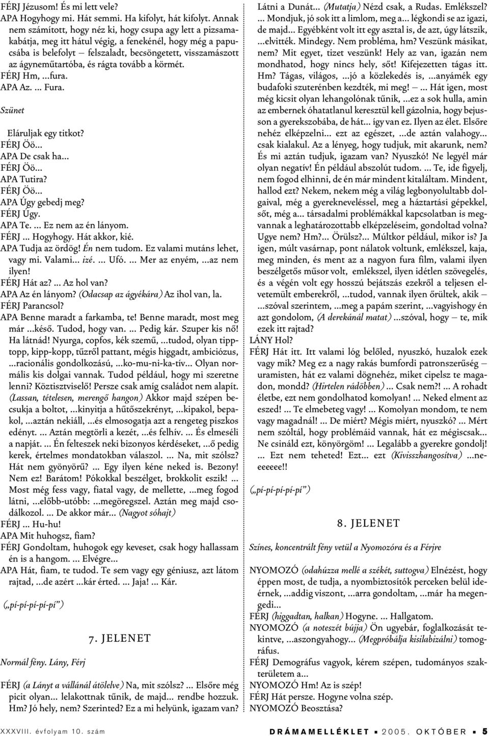 és rágta tovább a körmét. FÉRJ Hm,...fura. APA Az.... Fura. Eláruljak egy titkot? FÉRJ Öö APA De csak ha FÉRJ Öö APA Tutira? FÉRJ Öö APA Úgy gebedj meg? FÉRJ Úgy. APA Te.... Ez nem az én lányom. FÉRJ... Hogyhogy.