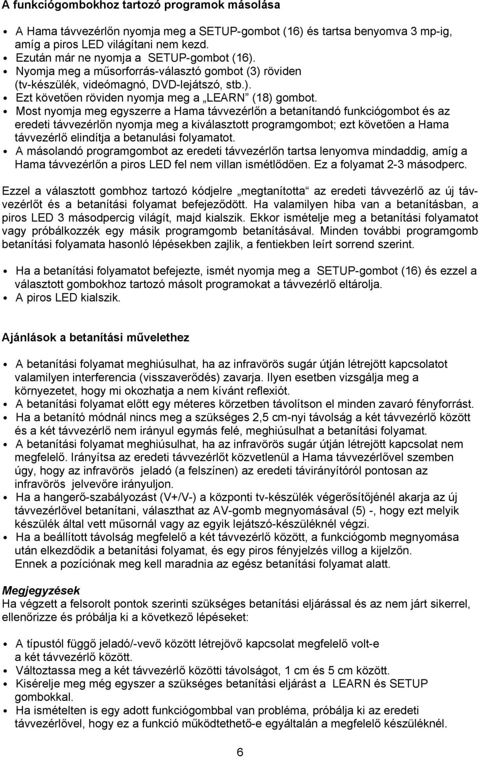 Most nyomja meg egyszerre a Hama távvezérlőn a betanítandó funkciógombot és az eredeti távvezérlőn nyomja meg a kiválasztott programgombot; ezt követően a Hama távvezérlő elindítja a betanulási