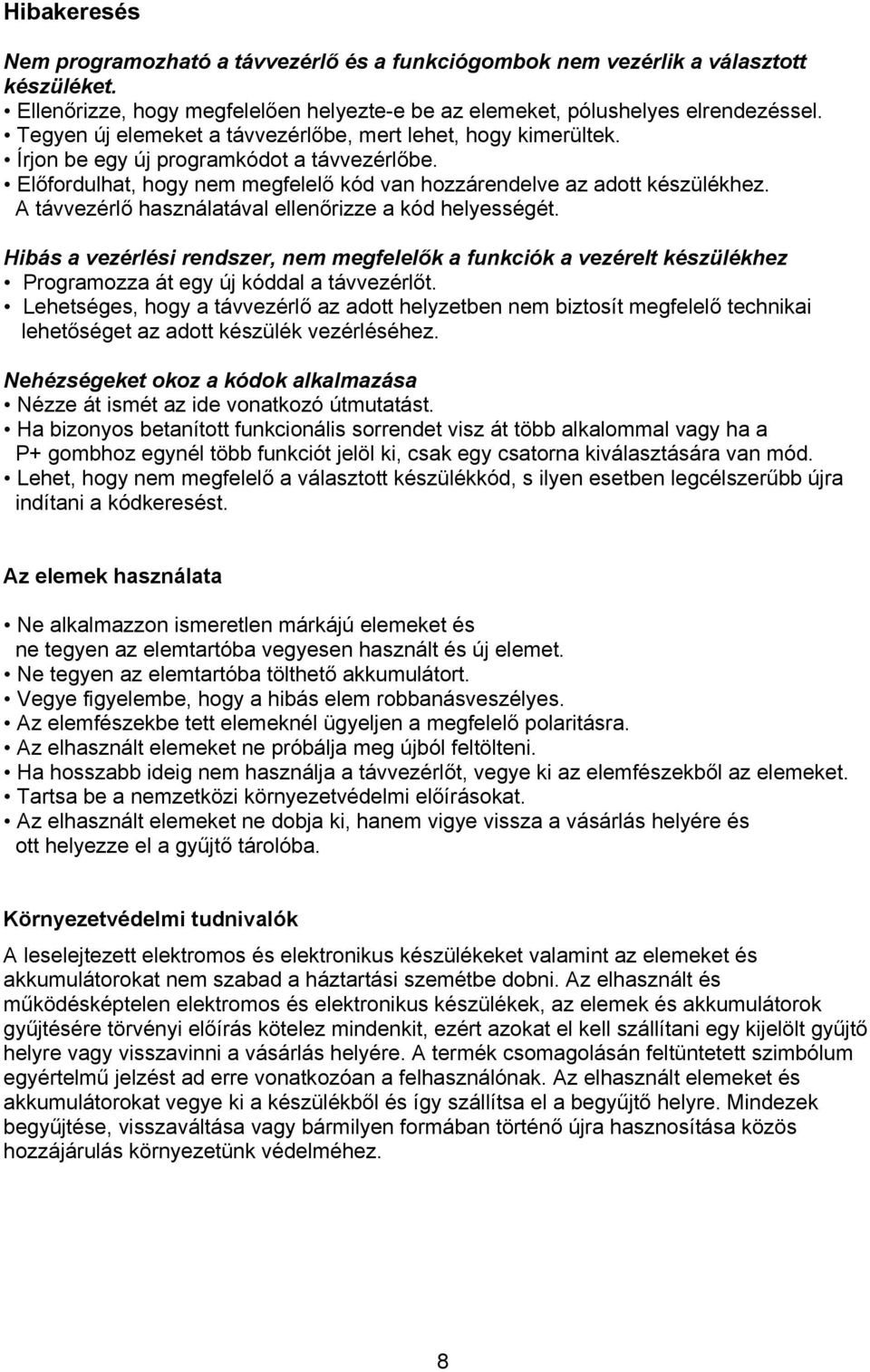 A távvezérlő használatával ellenőrizze a kód helyességét. Hibás a vezérlési rendszer, nem megfelelők a funkciók a vezérelt készülékhez Programozza át egy új kóddal a távvezérlőt.