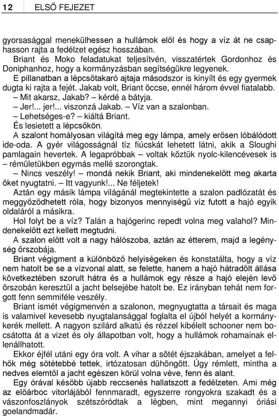 E pillanatban a lépcsőtakaró ajtaja másodszor is kinyílt és egy gyermek dugta ki rajta a fejét. Jakab volt, Briant öccse, ennél három évvel fiatalabb. Mit akarsz, Jakab? kérdé a bátyja. Jer!... jer!