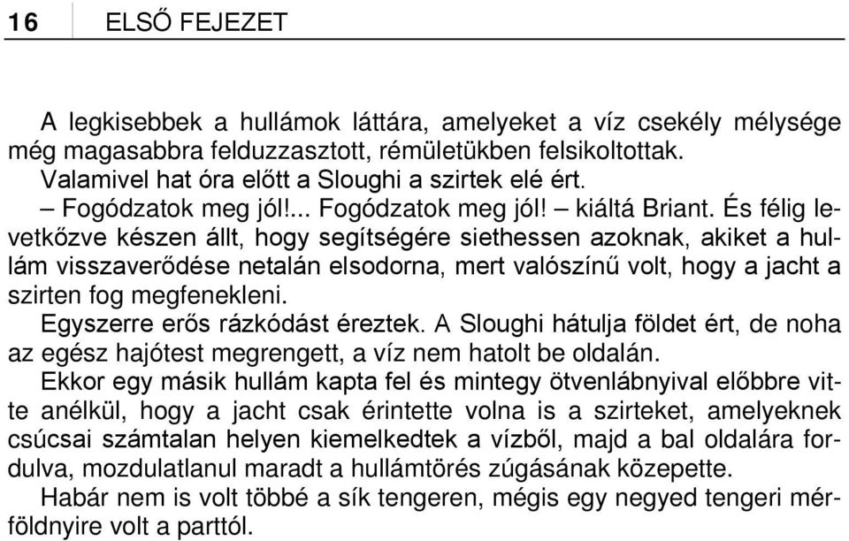 És félig levetkőzve készen állt, hogy segítségére siethessen azoknak, akiket a hullám visszaverődése netalán elsodorna, mert valószínű volt, hogy a jacht a szirten fog megfenekleni.