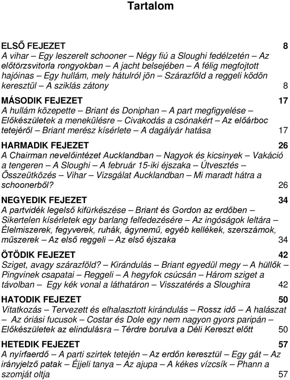 tetejéről Briant merész kísérlete A dagályár hatása 17 HARMADIK FEJEZET 26 A Chairman nevelőintézet Aucklandban Nagyok és kicsinyek Vakáció a tengeren A Sloughi A február 15-iki éjszaka Útvesztés