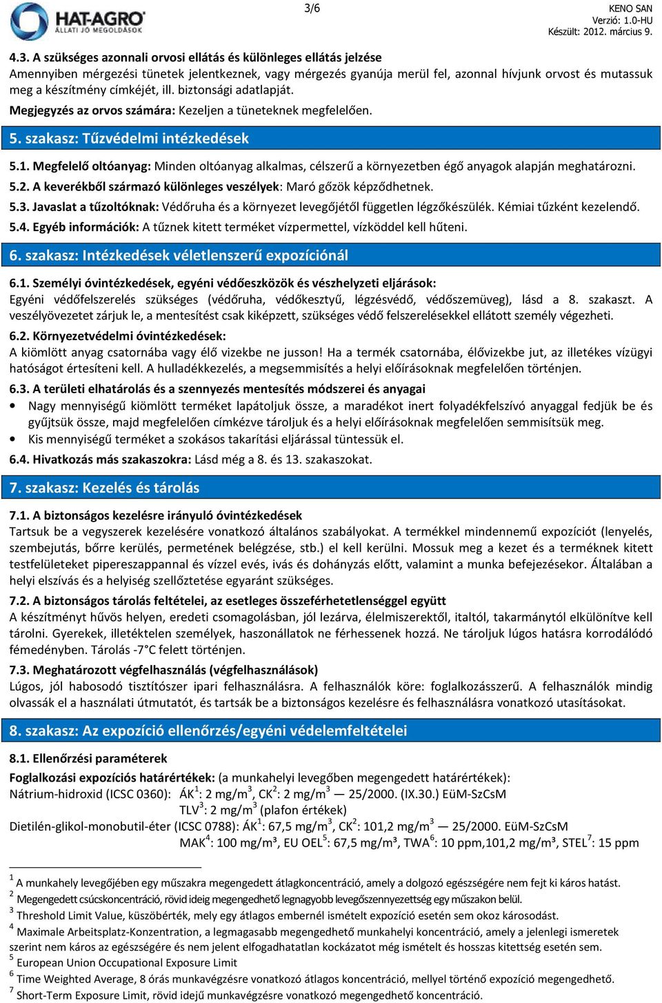 Megfelelő oltóanyag: Minden oltóanyag alkalmas, célszerű a környezetben égő anyagok alapján meghatározni. 5.2. A keverékből származó különleges veszélyek: Maró gőzök képződhetnek. 5.3.