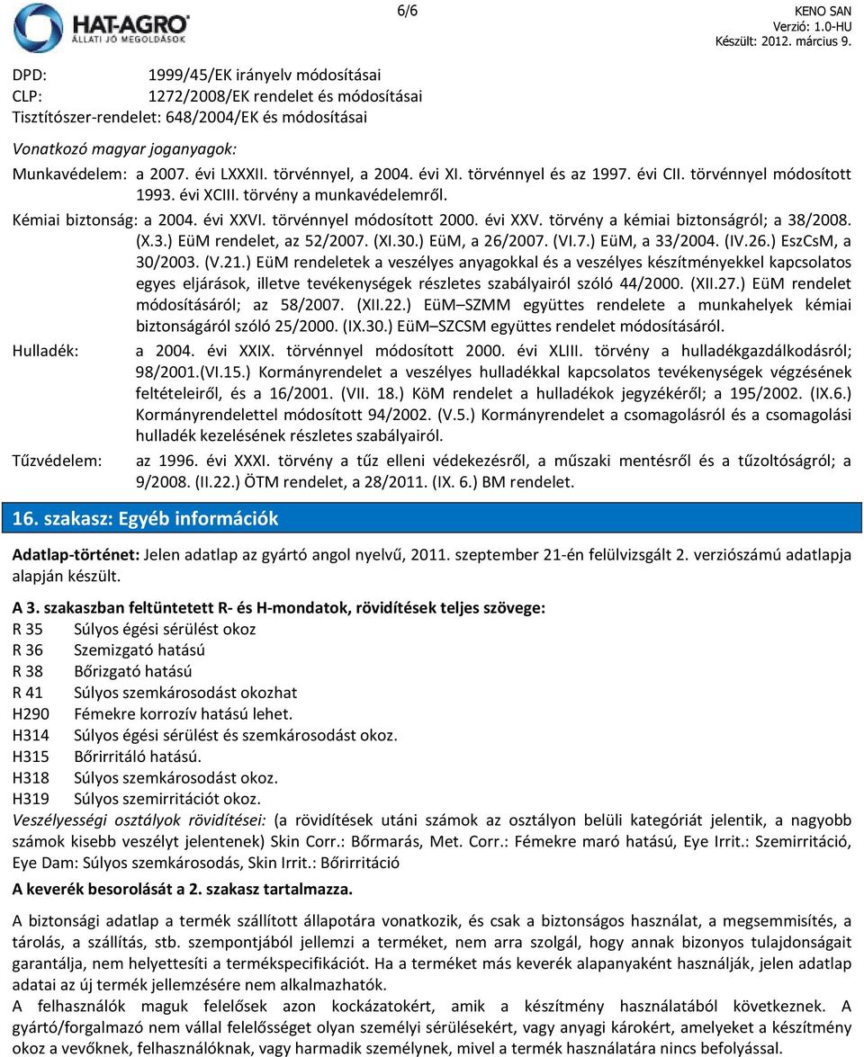 törvénnyel módosított 2000. évi XXV. törvény a kémiai biztonságról; a 38/2008. (X.3.) EüM rendelet, az 52/2007. (XI.30.) EüM, a 26/2007. (VI.7.) EüM, a 33/2004. (IV.26.) EszCsM, a 30/2003. (V.21.