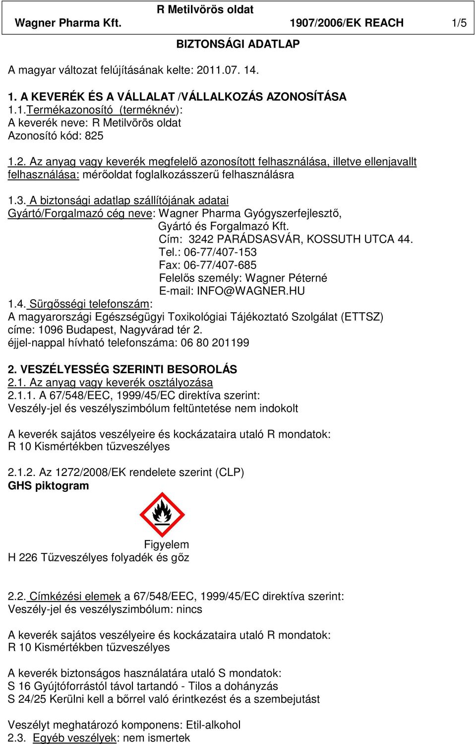 A biztonsági adatlap szállítójának adatai Gyártó/Forgalmazó cég neve: Wagner Pharma Gyógyszerfejlesztı, Gyártó és Forgalmazó Kft. Cím: 3242 PARÁDSASVÁR, KOSSUTH UTCA 44. Tel.