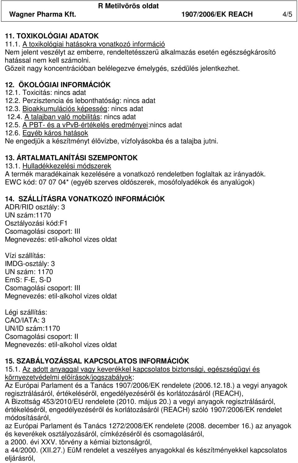 Bioakkumulációs képesség: nincs adat 12.4. A talajban való mobilitás: nincs adat 12.5. A PBT- és a vpvb-értékelés eredményei:nincs adat 12.6.