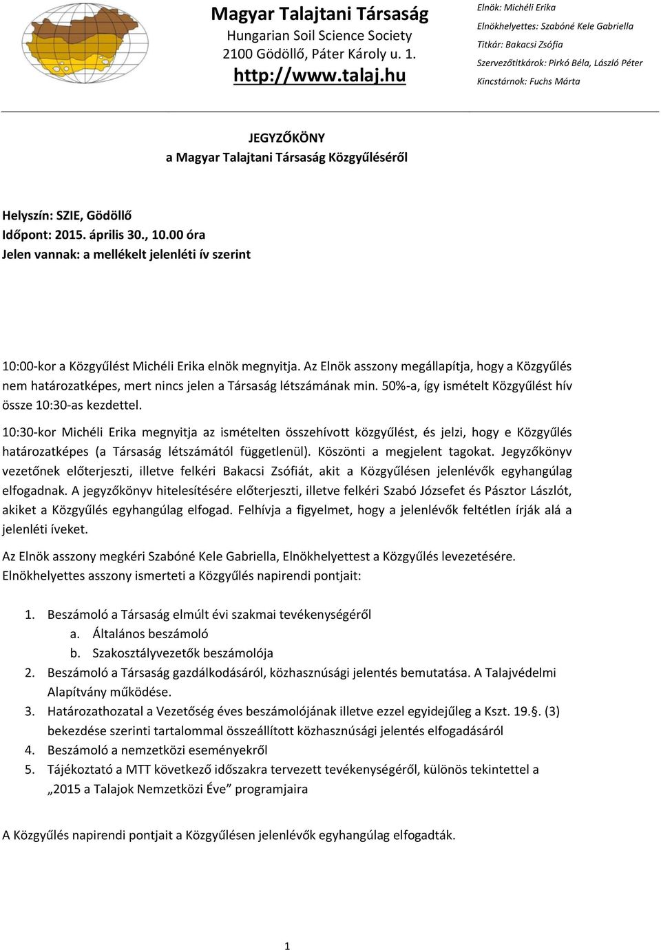 Az Elnök asszony megállapítja, hogy a Közgyűlés nem határozatképes, mert nincs jelen a Társaság létszámának min. 50%-a, így ismételt Közgyűlést hív össze 10:30-as kezdettel.