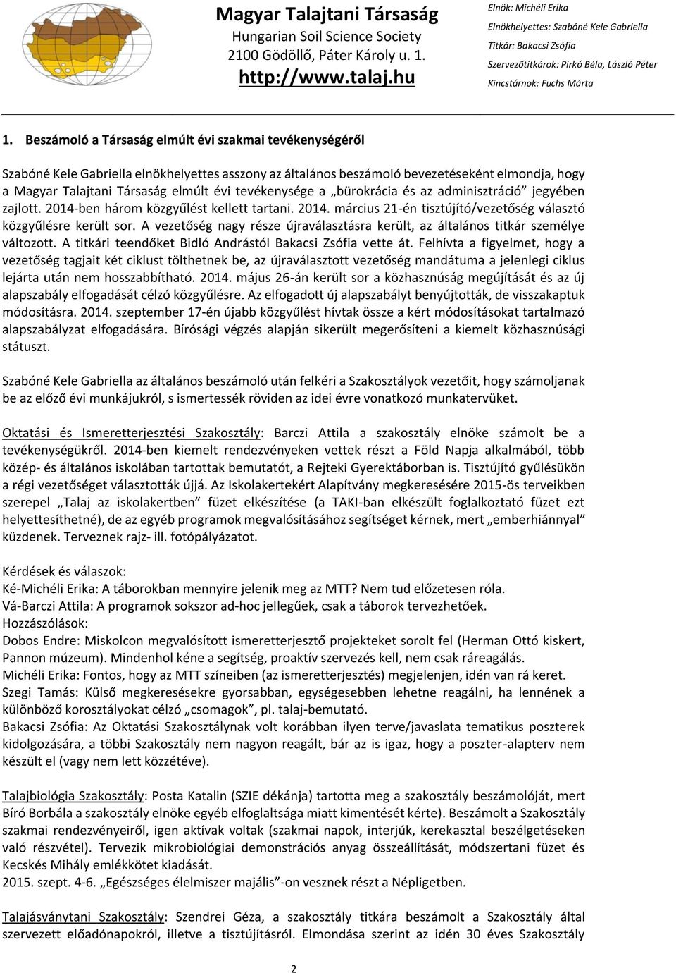 A vezetőség nagy része újraválasztásra került, az általános titkár személye változott. A titkári teendőket Bidló Andrástól Bakacsi Zsófia vette át.