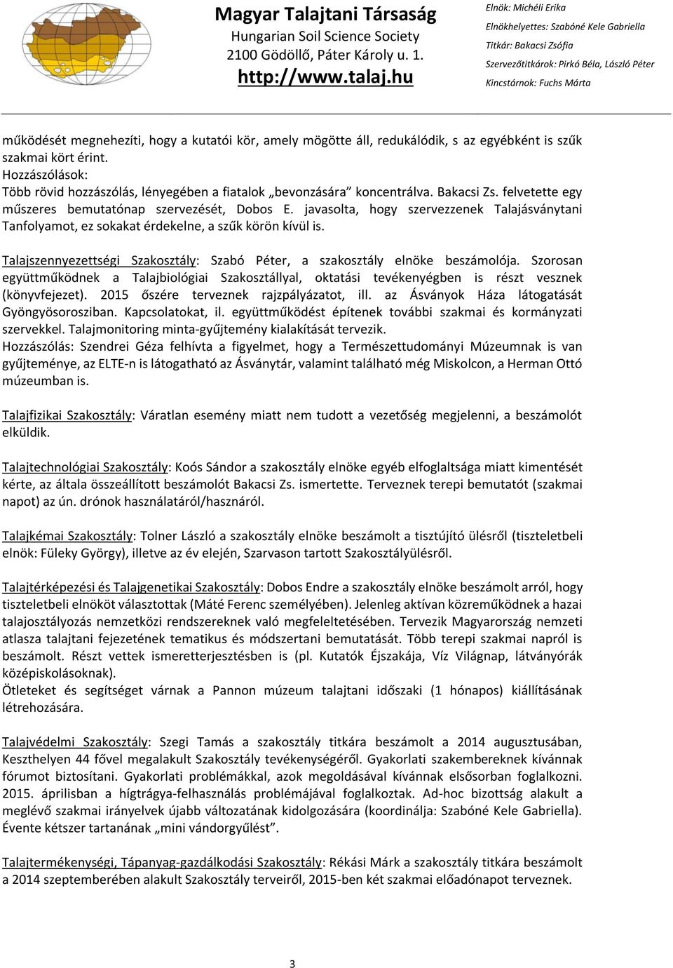 javasolta, hogy szervezzenek Talajásványtani Tanfolyamot, ez sokakat érdekelne, a szűk körön kívül is. Talajszennyezettségi Szakosztály: Szabó Péter, a szakosztály elnöke beszámolója.