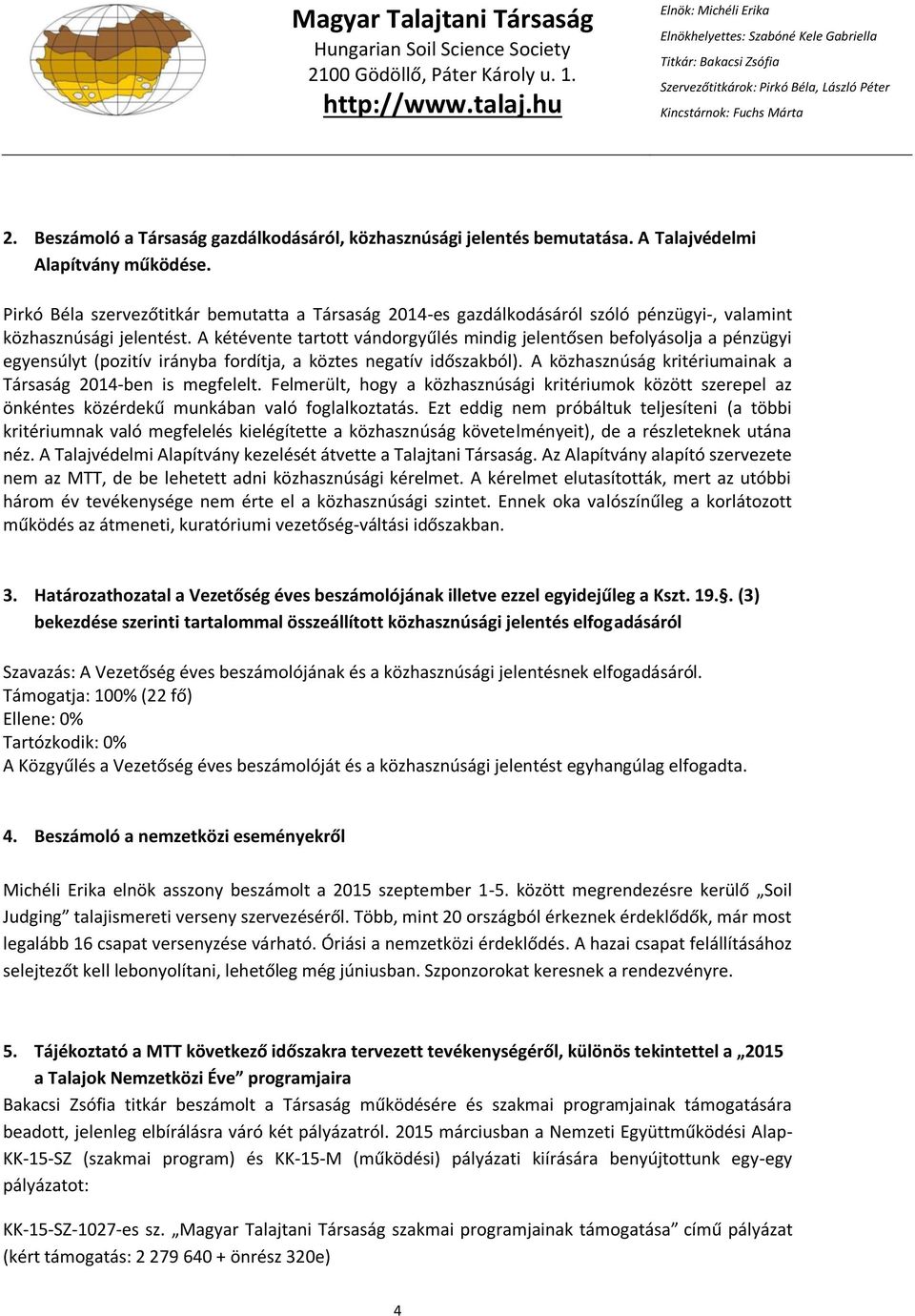 A kétévente tartott vándorgyűlés mindig jelentősen befolyásolja a pénzügyi egyensúlyt (pozitív irányba fordítja, a köztes negatív időszakból).