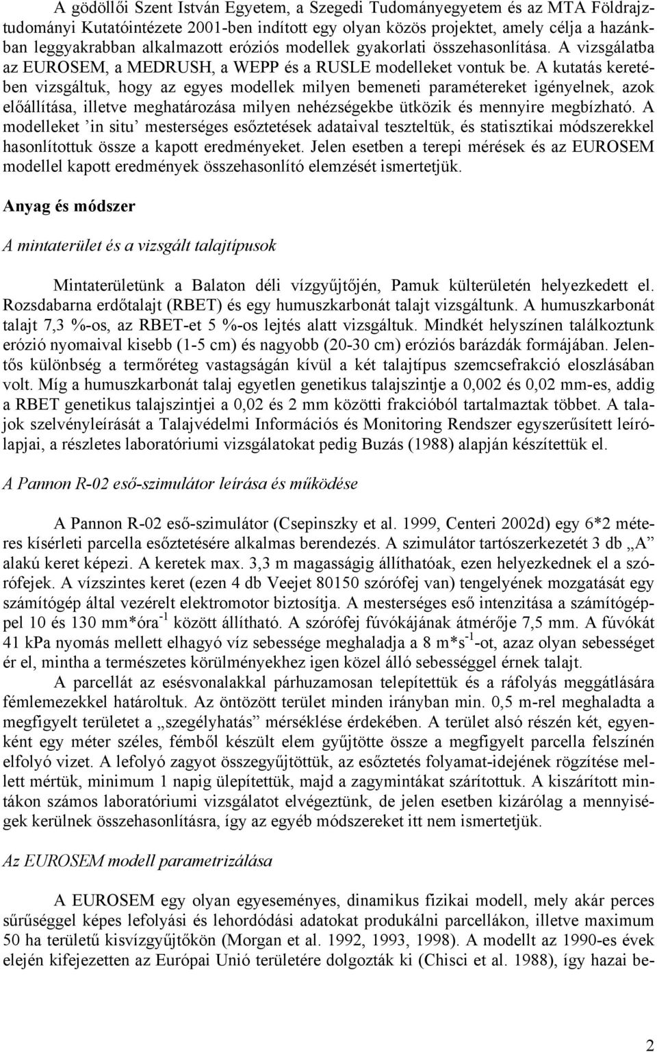 A kutatás keretében vizsgáltuk, hogy az egyes modellek milyen bemeneti paramétereket igényelnek, azok előállítása, illetve meghatározása milyen nehézségekbe ütközik és mennyire megbízható.