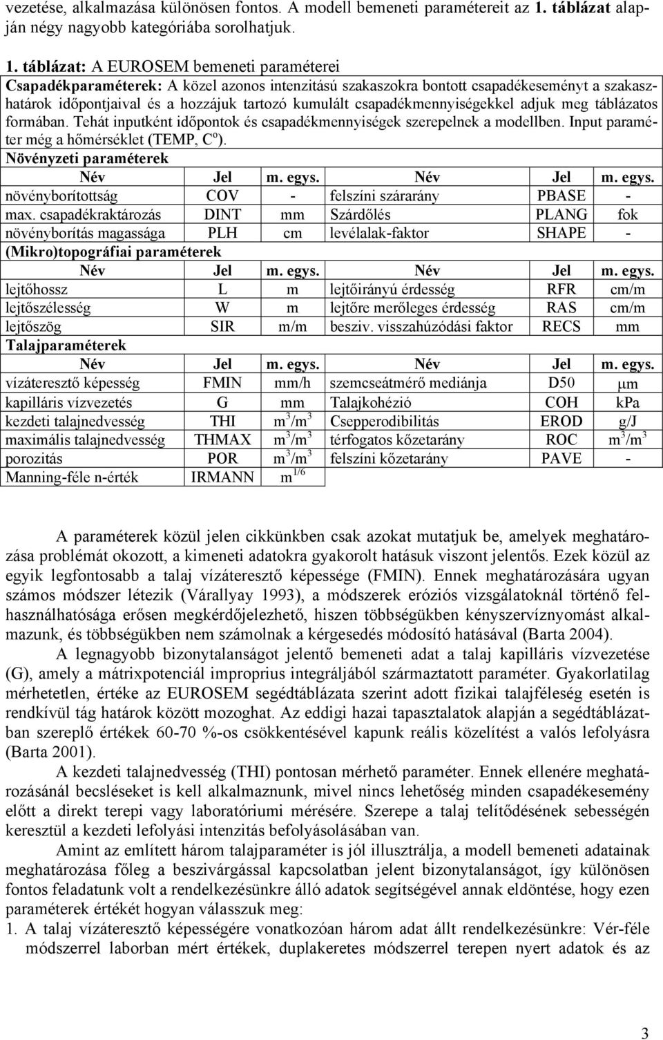 táblázat: A EUROSEM bemeneti paraméterei Csapadékparaméterek: A közel azonos intenzitású szakaszokra bontott csapadékeseményt a szakaszhatárok időpontjaival és a hozzájuk tartozó kumulált