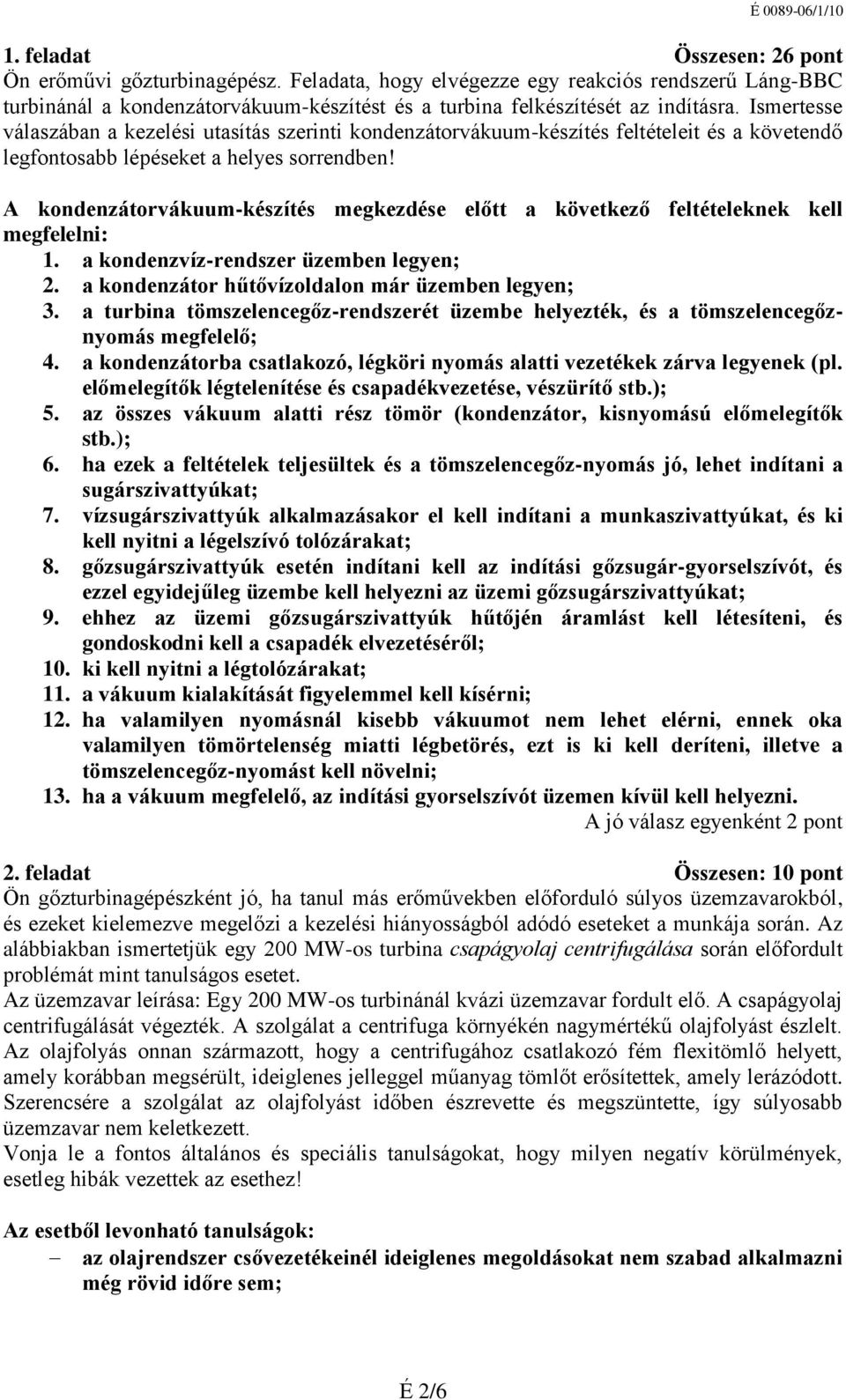 A kondenzátorvákuum-készítés megkezdése előtt a következő feltételeknek kell megfelelni: 1. a kondenzvíz-rendszer üzemben legyen; 2. a kondenzátor hűtővízoldalon már üzemben legyen; 3.