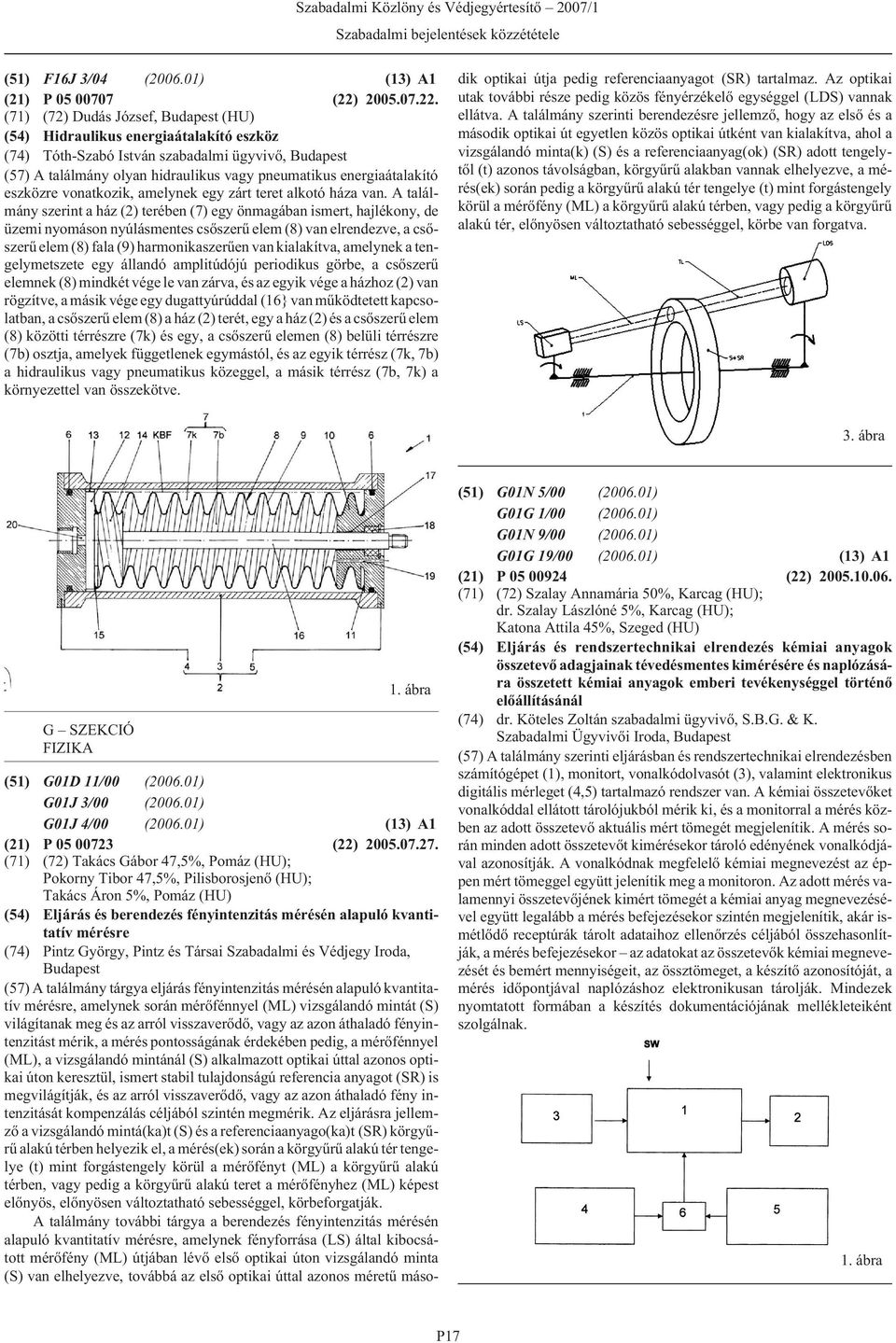 (71) (72) Dudás József, (HU) (54) Hidraulikus energiaátalakító eszköz (74) Tóth-Szabó István szabadalmi ügyvivõ, (57) A találmány olyan hidraulikus vagy pneumatikus energiaátalakító eszközre