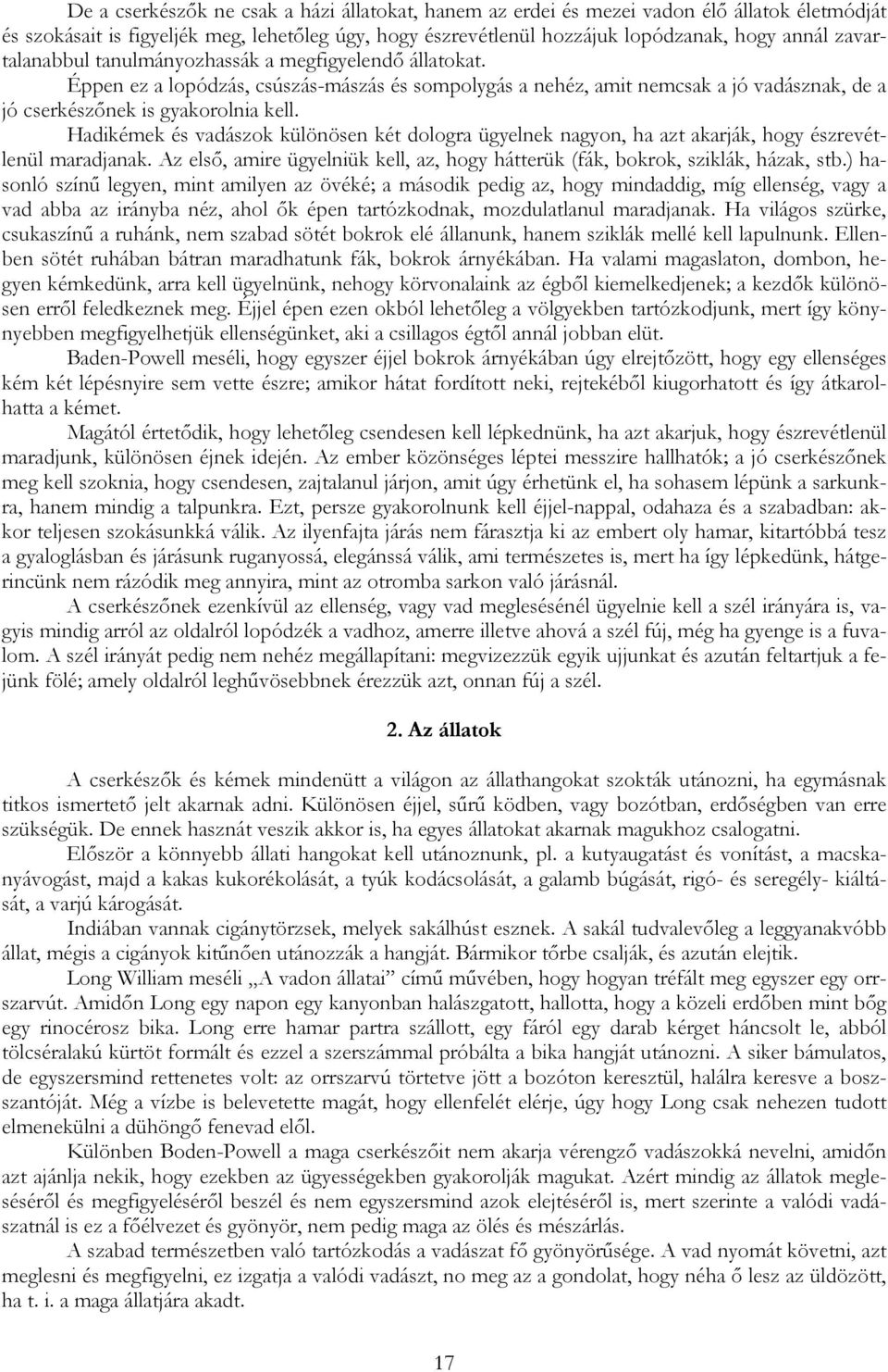 Hadikémek és vadászok különösen két dologra ügyelnek nagyon, ha azt akarják, hogy észrevétlenül maradjanak. Az elsı, amire ügyelniük kell, az, hogy hátterük (fák, bokrok, sziklák, házak, stb.