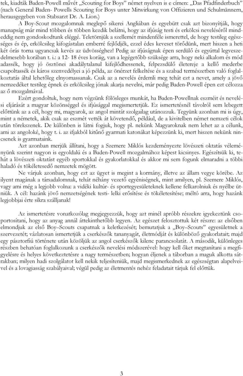 ) A Boy-Scout mozgalomnak meglepı sikerei Angliában és egyebütt csak azt bizonyítják, hogy manapság már mind többen és többen kezdik belátni, hogy az ifjúság testi és erkölcsi nevelésérıl mindeddig