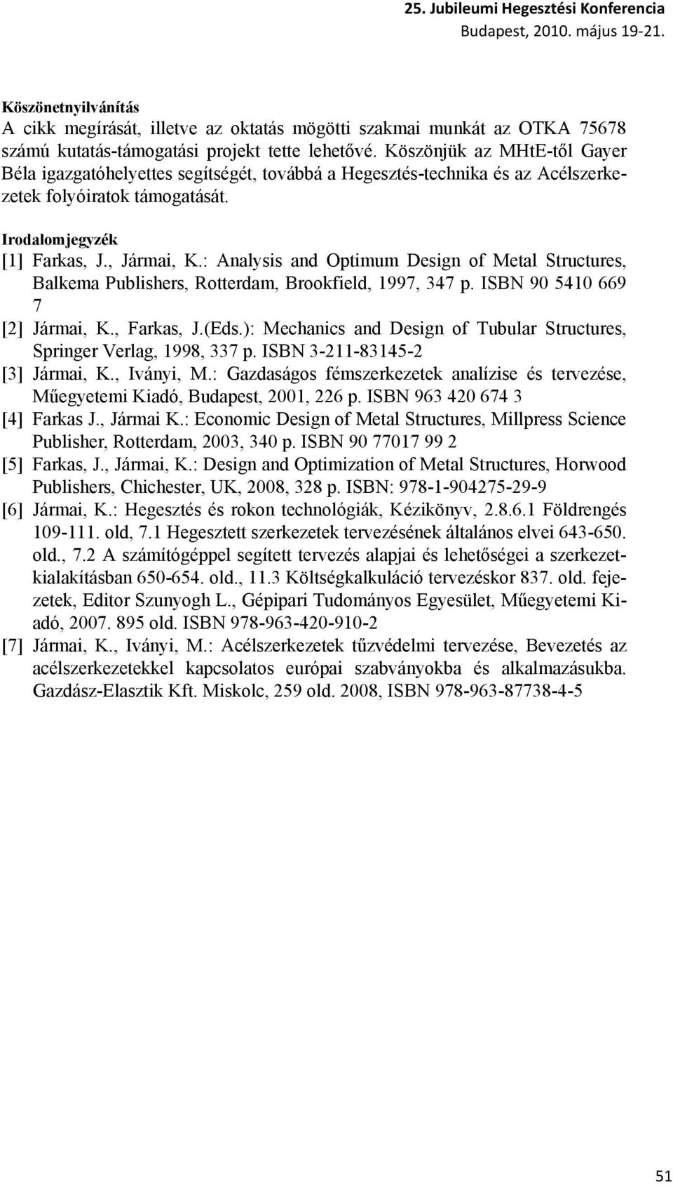 : Analysis and Optimum Design of Metal Structures, Balkema Publishers, Rotterdam, Brookfield, 1997, 347 p. ISBN 90 5410 669 7 [2] Jármai, K., Farkas, J.(Eds.