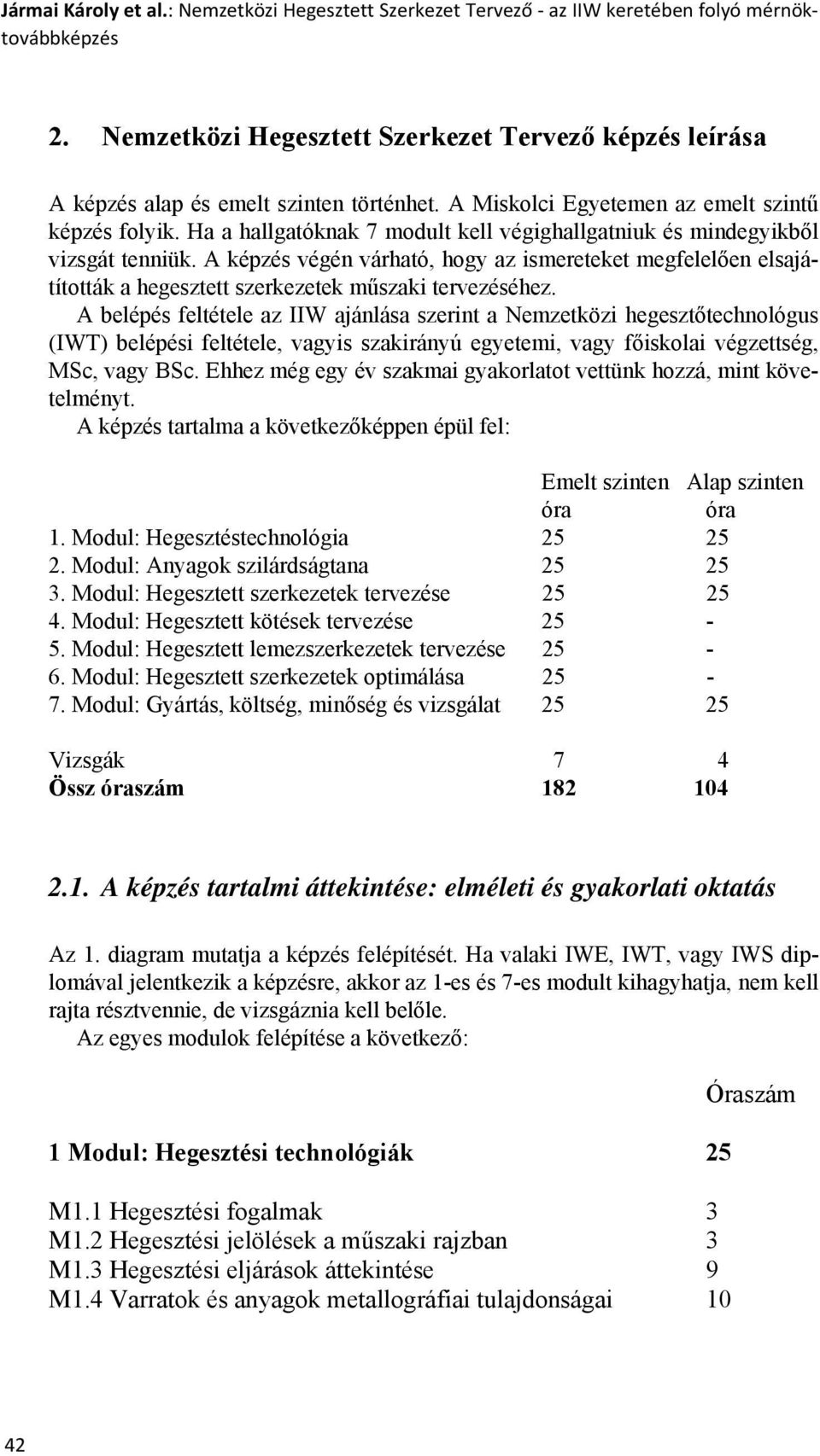 Ha a hallgatóknak 7 modult kell végighallgatniuk és mindegyikből vizsgát tenniük. A képzés végén várható, hogy az ismereteket megfelelően elsajátították a hegesztett szerkezetek műszaki tervezéséhez.