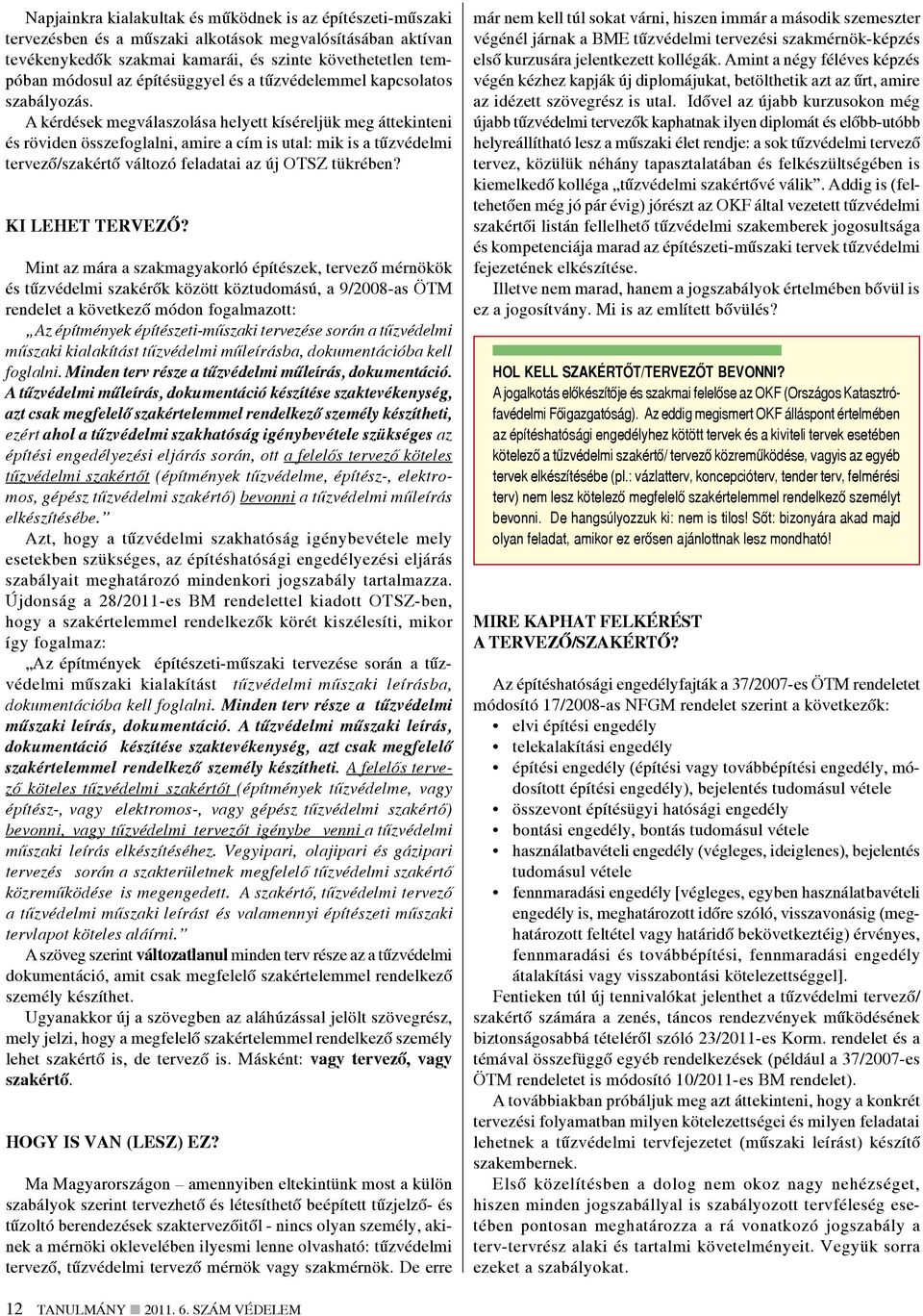 A kérdések megválaszolása helyett kíséreljük meg áttekinteni és röviden összefoglalni, amire a cím is utal: mik is a tűzvédelmi tervező/szakértő változó feladatai az új OTSZ tükrében?