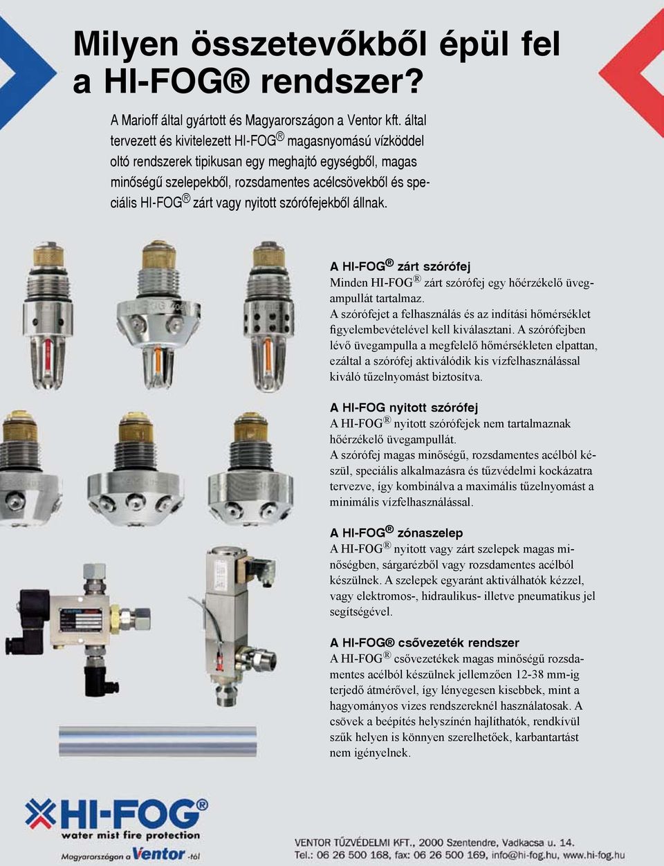 nyitott szórófejekből állnak. A HI-FOG zárt szórófej Minden HI-FOG zárt szórófej egy hőérzékelő üvegampullát tartalmaz.