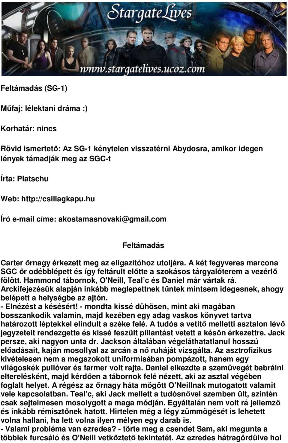 A két fegyveres marcona SGC őr odébblépett és így feltárult előtte a szokásos tárgyalóterem a vezérlő fölött. Hammond tábornok, O'Neill, Teal c és Daniel már vártak rá.