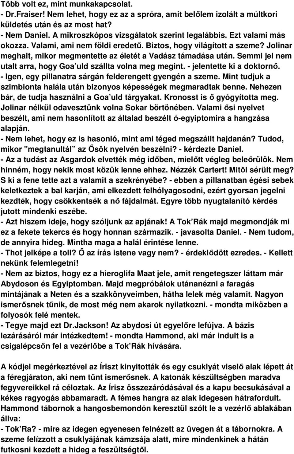 Jolinar meghalt, mikor megmentette az életét a Vadász támadása után. Semmi jel nem utalt arra, hogy Goa uld szállta volna meg megint. - jelentette ki a doktornő.