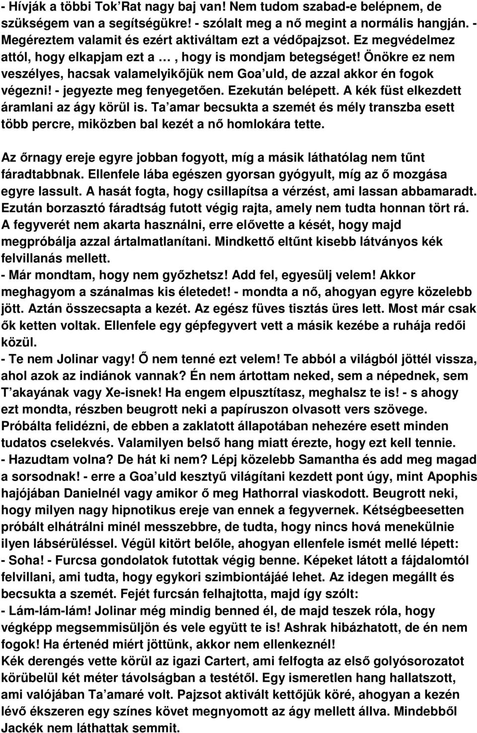 Önökre ez nem veszélyes, hacsak valamelyikőjük nem Goa uld, de azzal akkor én fogok végezni! - jegyezte meg fenyegetően. Ezekután belépett. A kék füst elkezdett áramlani az ágy körül is.