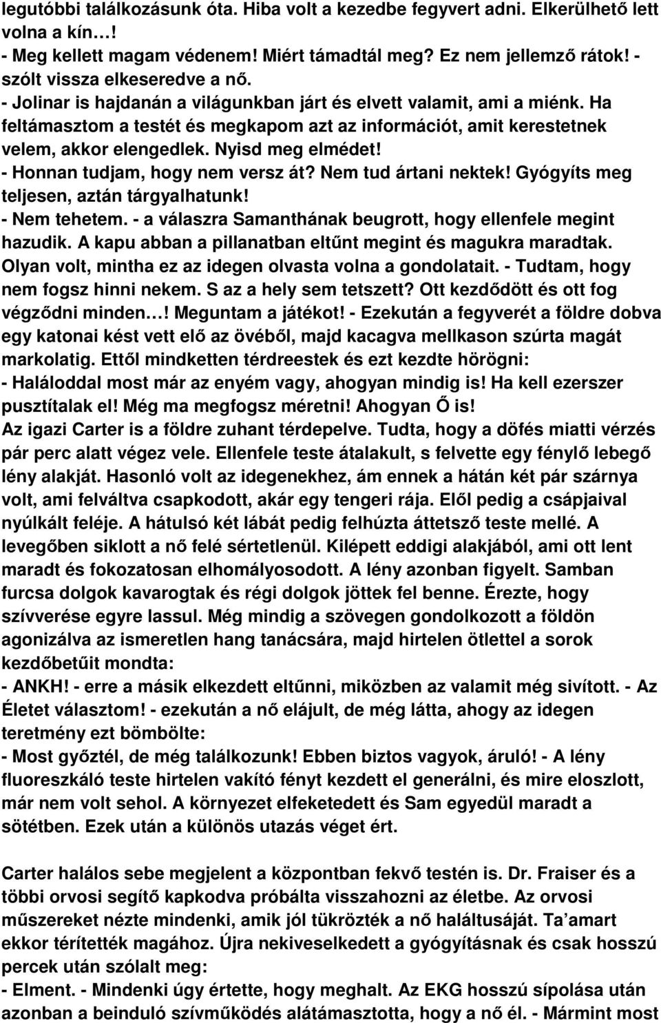 - Honnan tudjam, hogy nem versz át? Nem tud ártani nektek! Gyógyíts meg teljesen, aztán tárgyalhatunk! - Nem tehetem. - a válaszra Samanthának beugrott, hogy ellenfele megint hazudik.