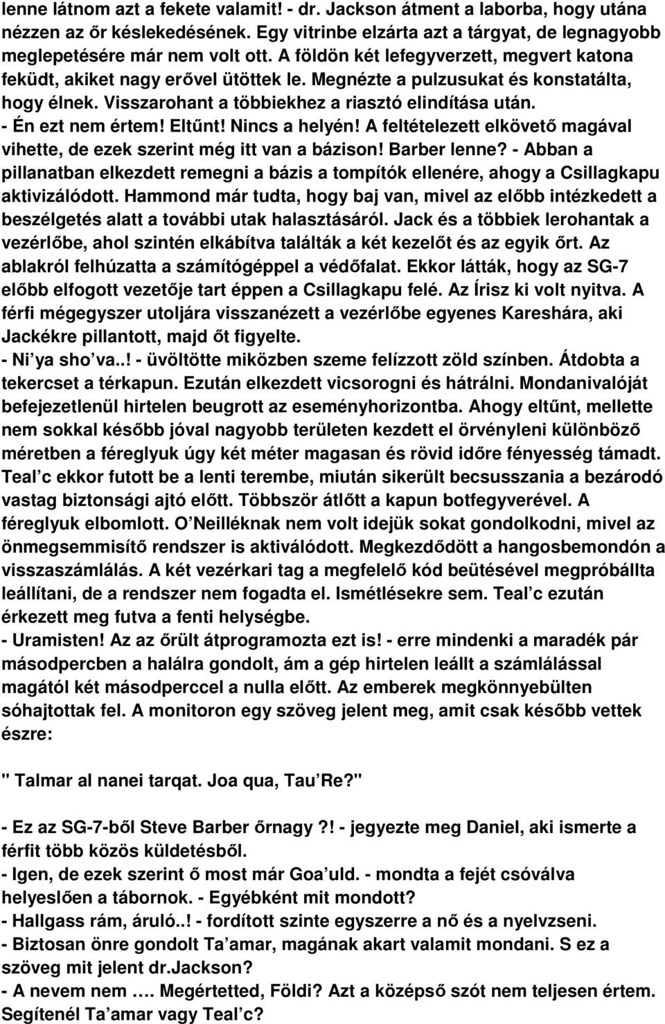 - Én ezt nem értem! Eltűnt! Nincs a helyén! A feltételezett elkövető magával vihette, de ezek szerint még itt van a bázison! Barber lenne?