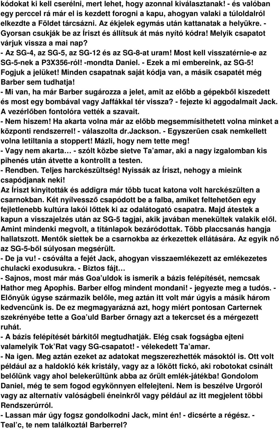 Most kell visszatérnie-e az SG-5-nek a P3X356-ról! -mondta Daniel. - Ezek a mi embereink, az SG-5! Fogjuk a jelüket! Minden csapatnak saját kódja van, a másik csapatét még Barber sem tudhatja!