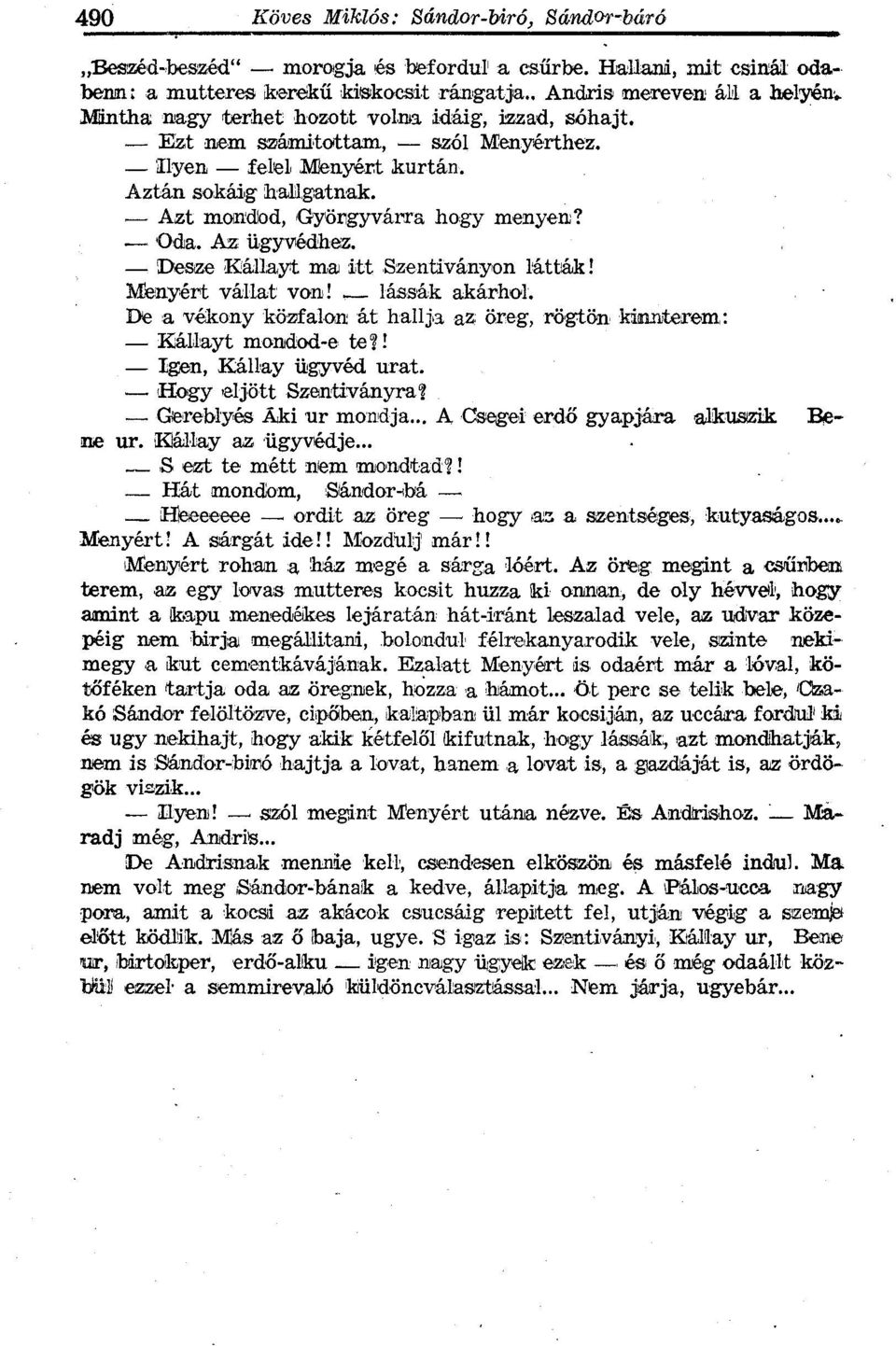 Menyért vállat von! lássák akárhol. De a vékony közfalon át hallja az öreg, rögtön kinnterem: Kállayt mondod-e te?! Igen, Kállay ügyvéd urat. Hogy eljött Szentiványra? Gereblyés Áki ur mondja.