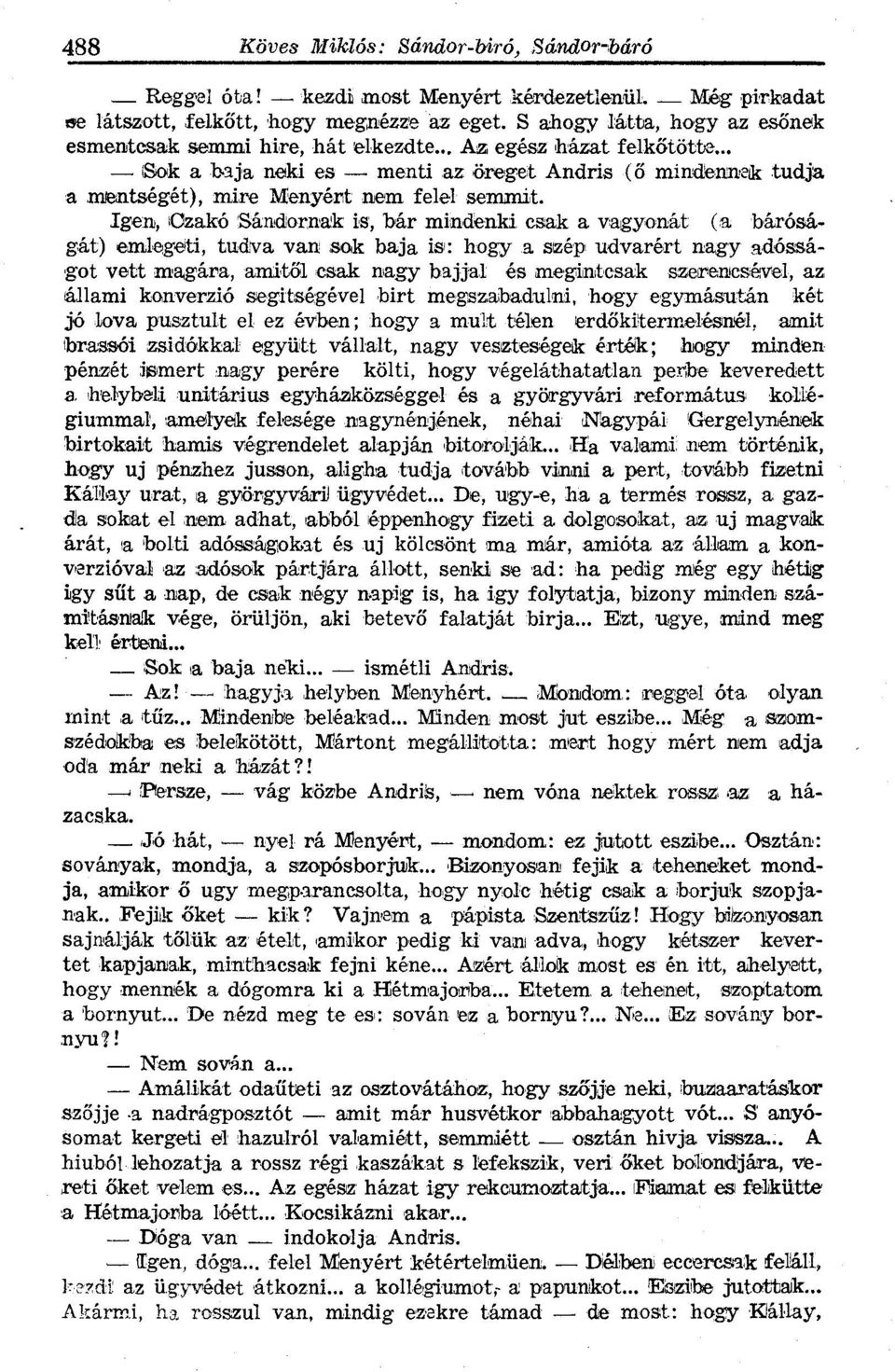 Igen, Czakó Sándornak is, bár mindenki csak a vagyonát (a báróságát) emlegeti, tudva van sok baja is: hogy a szép udvarért nagy adósságot vett magára, amitől csak nagy bajjal és megintcsak