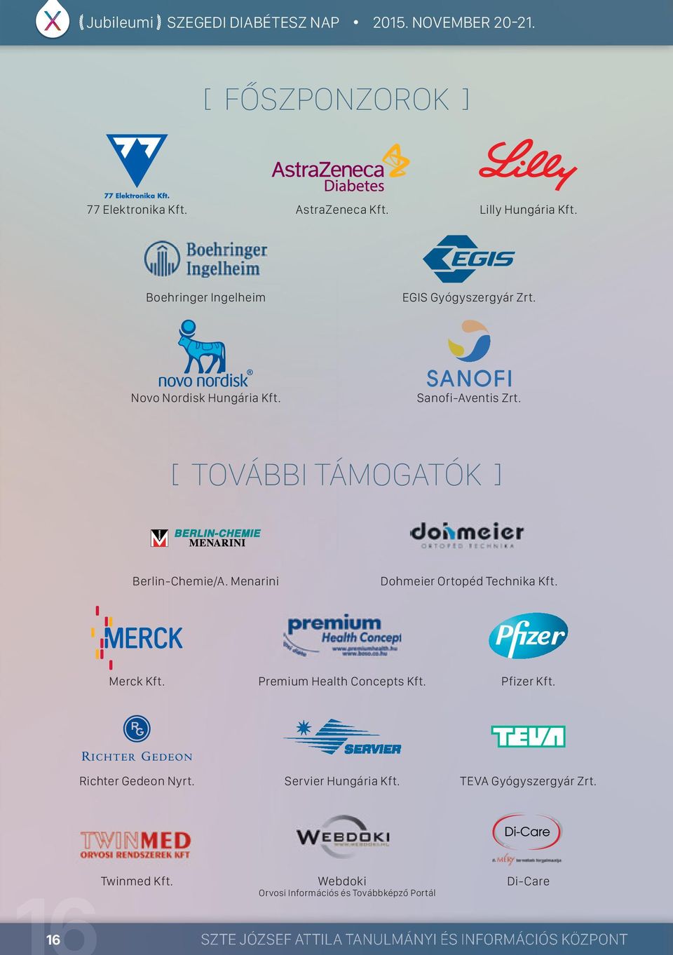 Menarini Dohmeier Ortopéd Technika Kft. Merck Kft. Premium Health Concepts Kft. Pfizer Kft. Richter Gedeon Nyrt. Servier Hungária Kft.