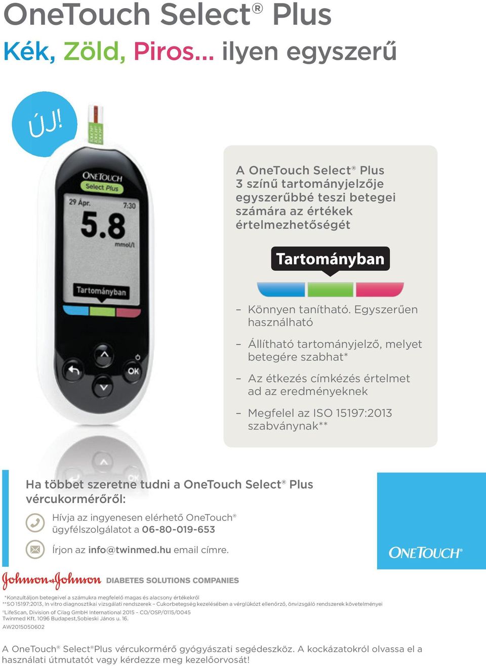 Egyszerűen használható Állítható tartományjelző, melyet betegére szabhat* Az étkezés címkézés értelmet ad az eredményeknek Megfelel az ISO 15197:2013 szabványnak** Ha többet szeretne tudni a OneTouch