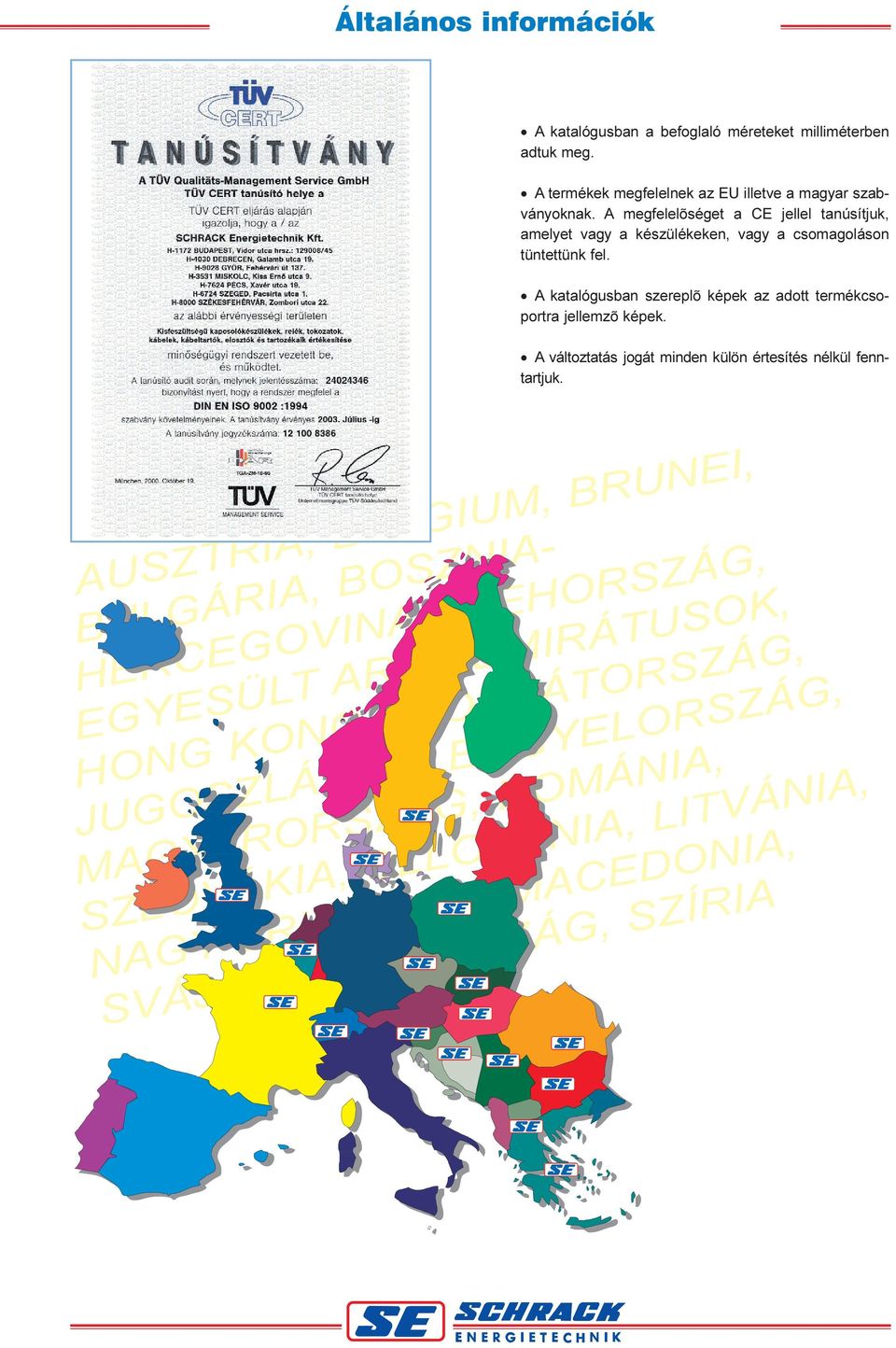 A katalógusban szereplõ képek az adott termékcsoportra jellemzõ képek. A változtatás jogát minden külön értesítés nélkül fenntartjuk.