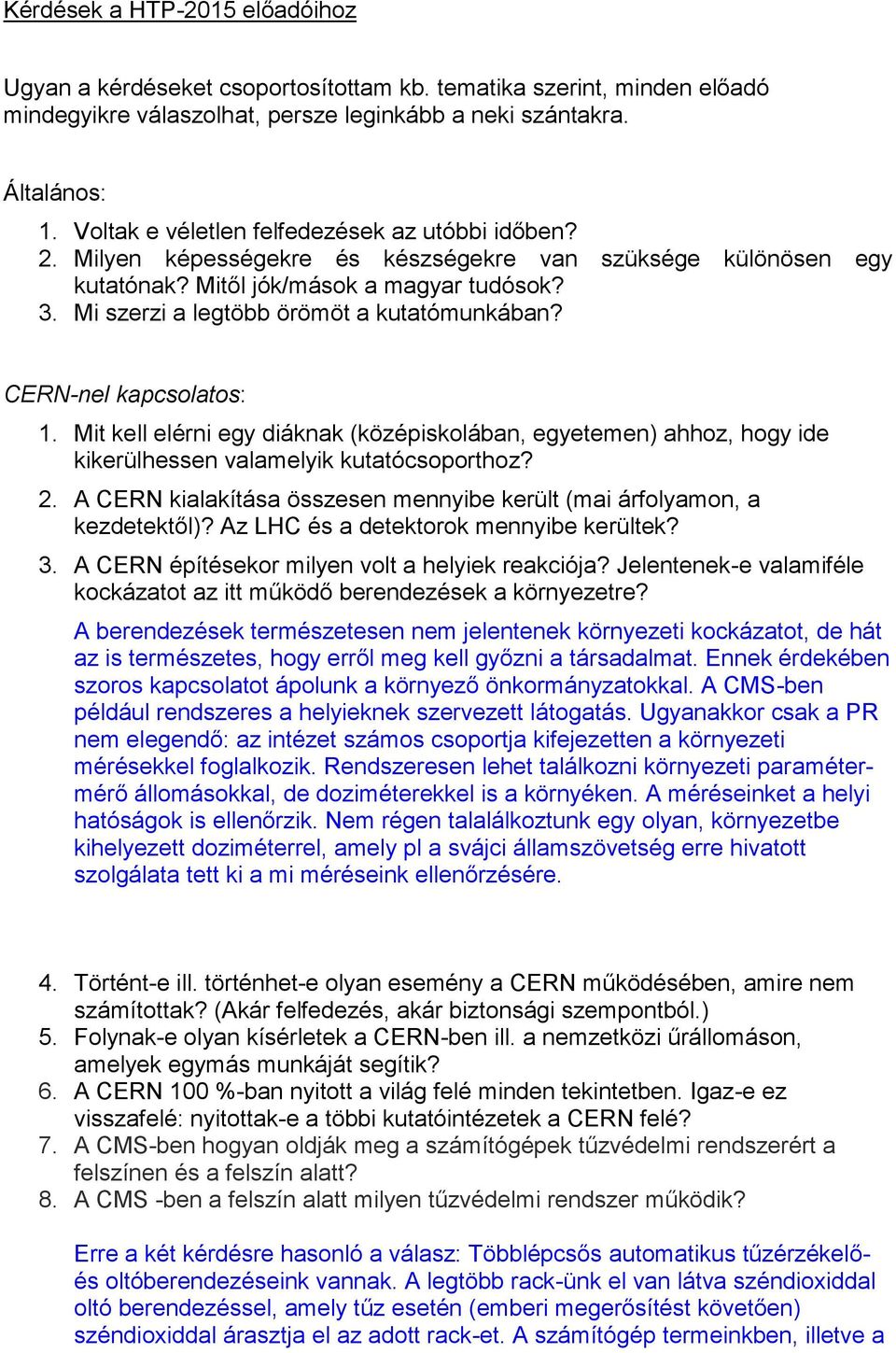 Mi szerzi a legtöbb örömöt a kutatómunkában? CERN-nel kapcsolatos: 1. Mit kell elérni egy diáknak (középiskolában, egyetemen) ahhoz, hogy ide kikerülhessen valamelyik kutatócsoporthoz? 2.