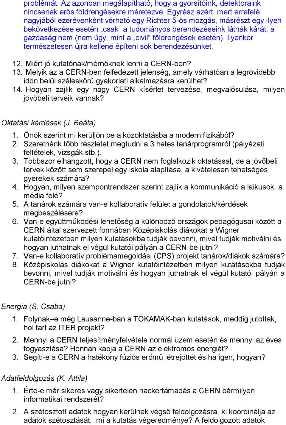 mint a civil földrengések esetén). Ilyenkor természetesen újra kellene építeni sok berendezésünket. 12. Miért jó kutatónak/mérnöknek lenni a CERN-ben? 13.