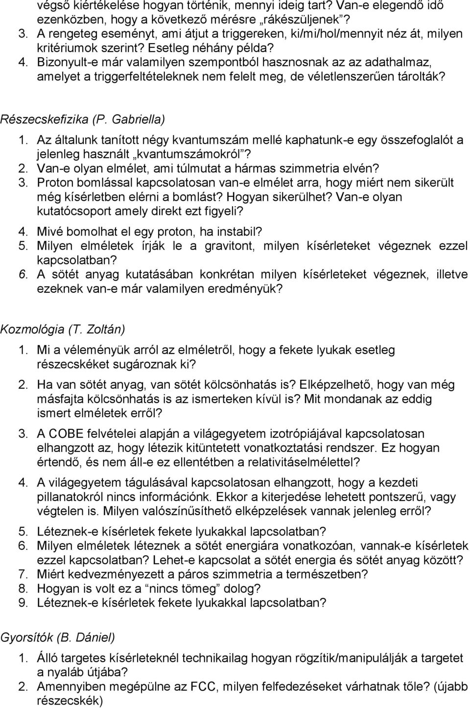 Bizonyult-e már valamilyen szempontból hasznosnak az az adathalmaz, amelyet a triggerfeltételeknek nem felelt meg, de véletlenszerűen tárolták? Részecskefizika (P. Gabriella) 1.