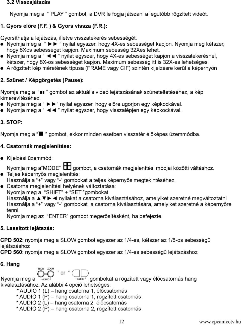 Nyomja meg a nyilat egyszer, hogy 4X-es sebességet kapjon a visszatekerésnél, kétszer, hogy 8X-os sebességet kapjon. Maximum sebesség itt is 32X-es lehetséges.